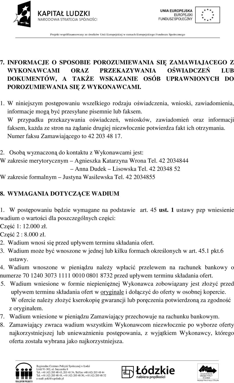 W przypadku przekazywania oświadczeń, wniosków, zawiadomień oraz informacji faksem, kaŝda ze stron na Ŝądanie drugiej niezwłocznie potwierdza fakt ich otrzymania.