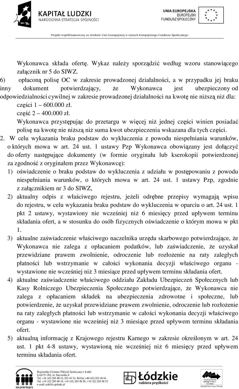 działalności na kwotę nie niŝszą niŝ dla: części 1 600.000 zł.