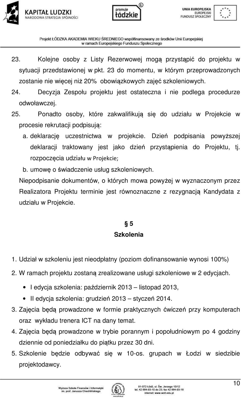 Ponadto osoby, które zakwalifikują się do udziału w Projekcie w procesie rekrutacji podpisują: a. deklarację uczestnictwa w projekcie.