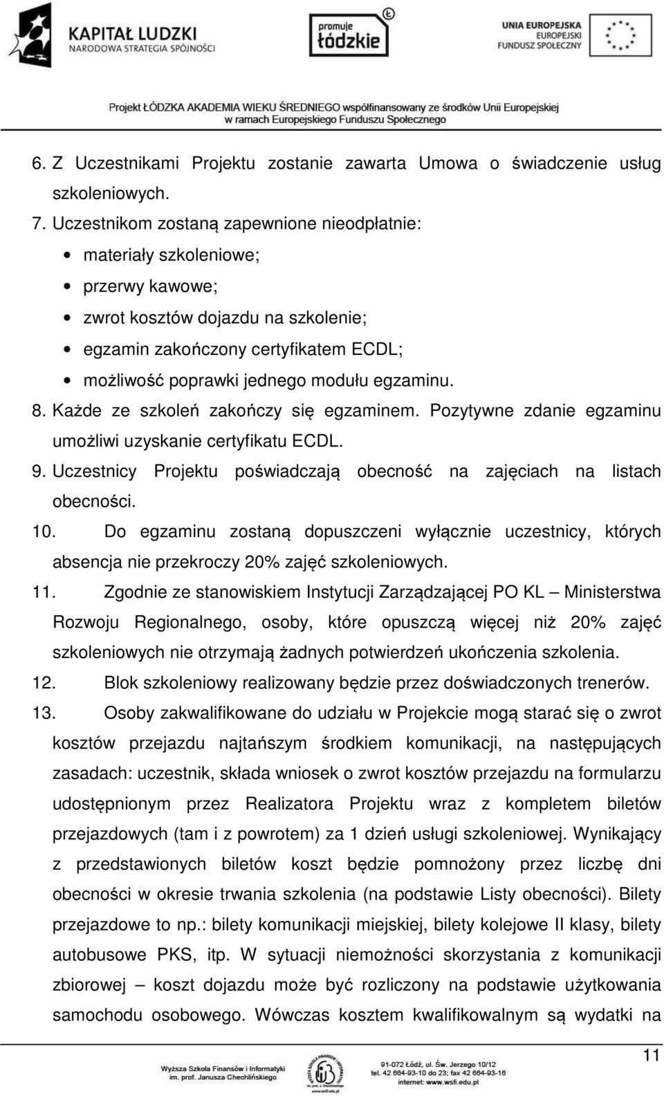 egzaminu. 8. Każde ze szkoleń zakończy się egzaminem. Pozytywne zdanie egzaminu umożliwi uzyskanie certyfikatu ECDL. 9. Uczestnicy Projektu poświadczają obecność na zajęciach na listach obecności. 10.