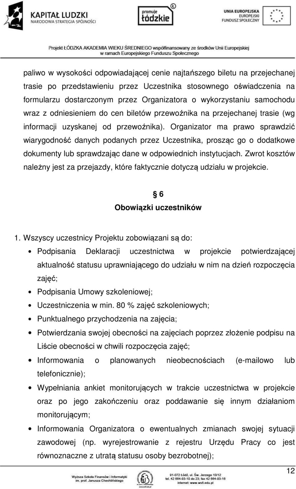 Organizator ma prawo sprawdzić wiarygodność danych podanych przez Uczestnika, prosząc go o dodatkowe dokumenty lub sprawdzając dane w odpowiednich instytucjach.