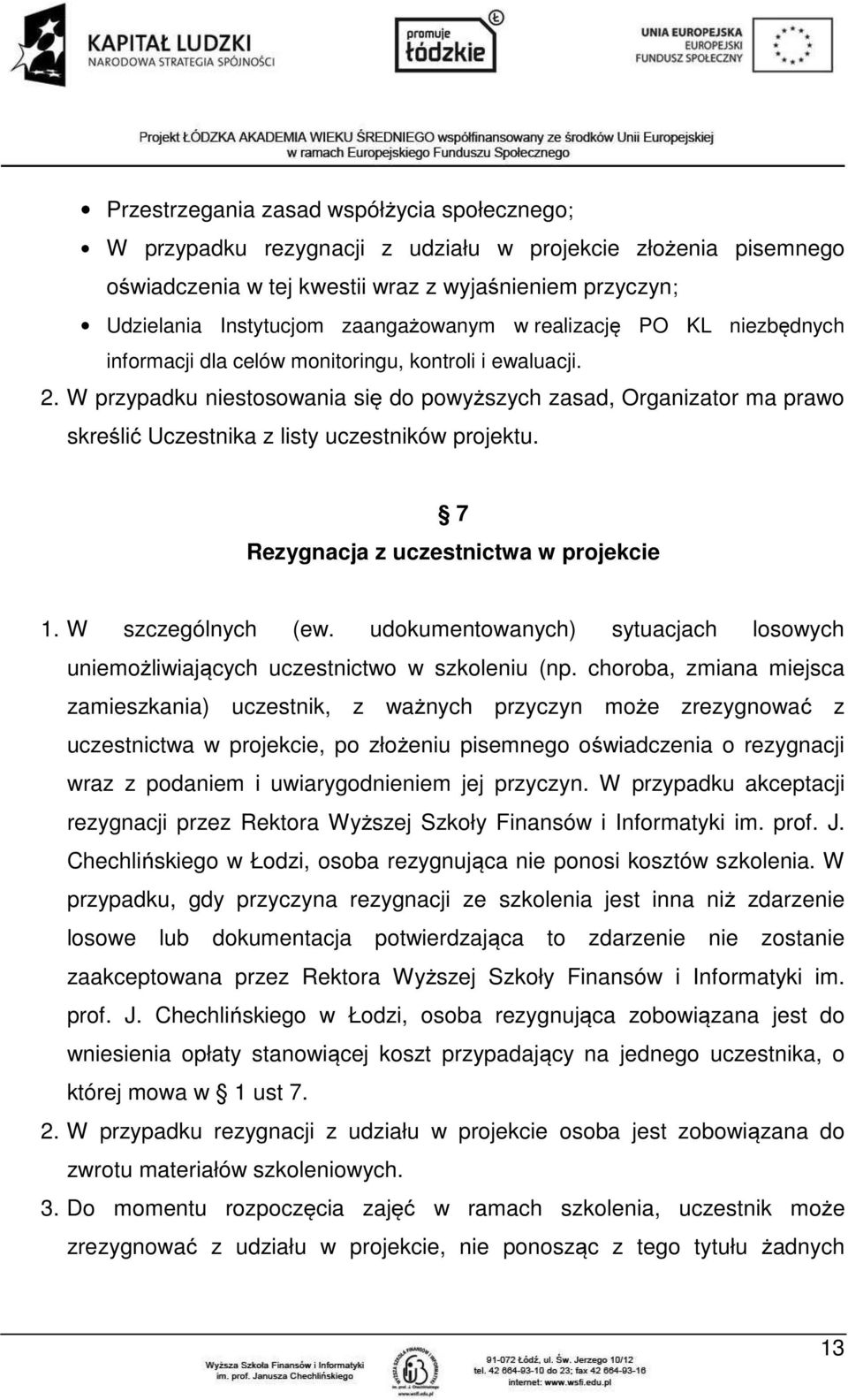 W przypadku niestosowania się do powyższych zasad, Organizator ma prawo skreślić Uczestnika z listy uczestników projektu. 7 Rezygnacja z uczestnictwa w projekcie 1. W szczególnych (ew.