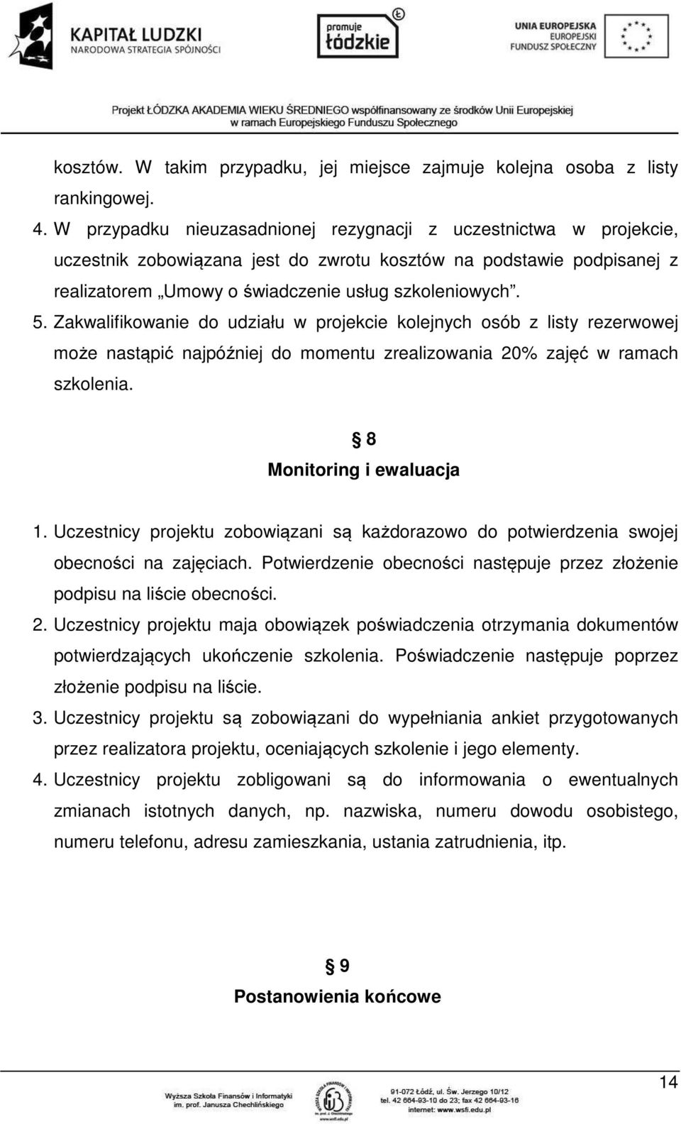 Zakwalifikowanie do udziału w projekcie kolejnych osób z listy rezerwowej może nastąpić najpóźniej do momentu zrealizowania 20% zajęć w ramach szkolenia. 8 Monitoring i ewaluacja 1.