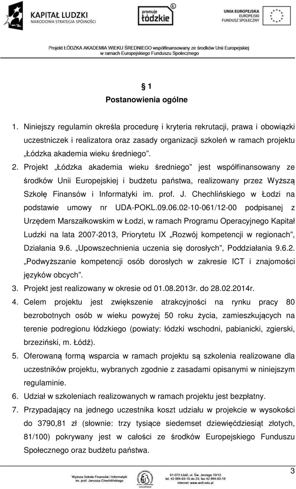 Projekt Łódzka akademia wieku średniego jest współfinansowany ze środków Unii Europejskiej i budżetu państwa, realizowany przez Wyższą Szkołę Finansów i Informatyki im. prof. J.