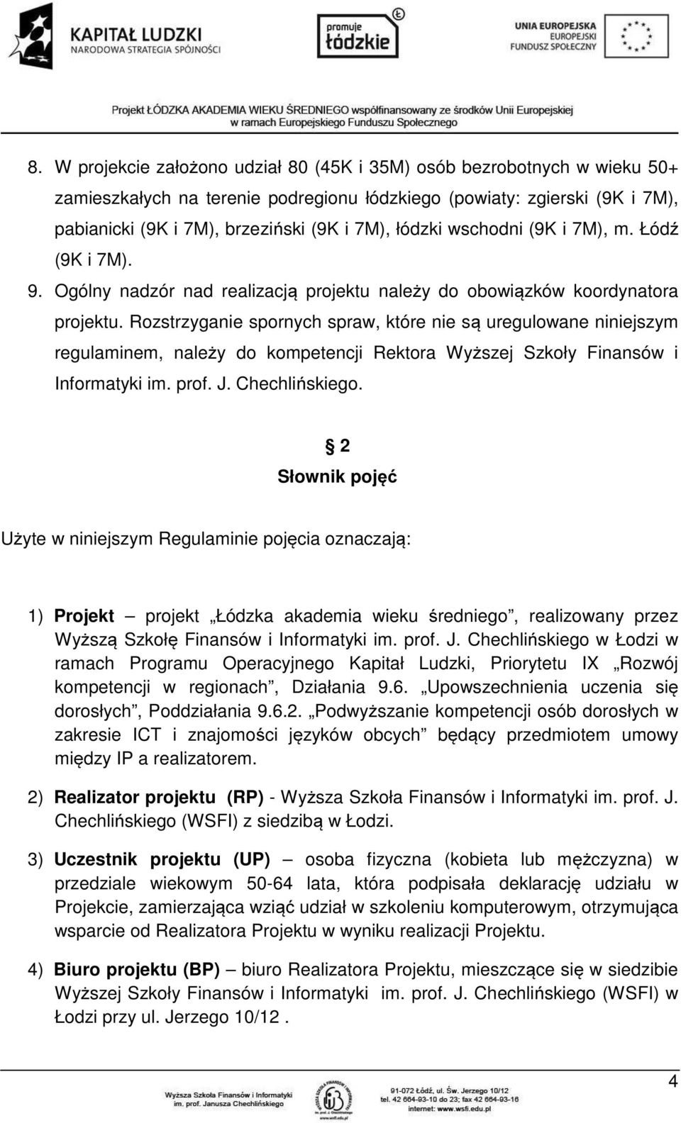 Rozstrzyganie spornych spraw, które nie są uregulowane niniejszym regulaminem, należy do kompetencji Rektora Wyższej Szkoły Finansów i Informatyki im. prof. J. Chechlińskiego.