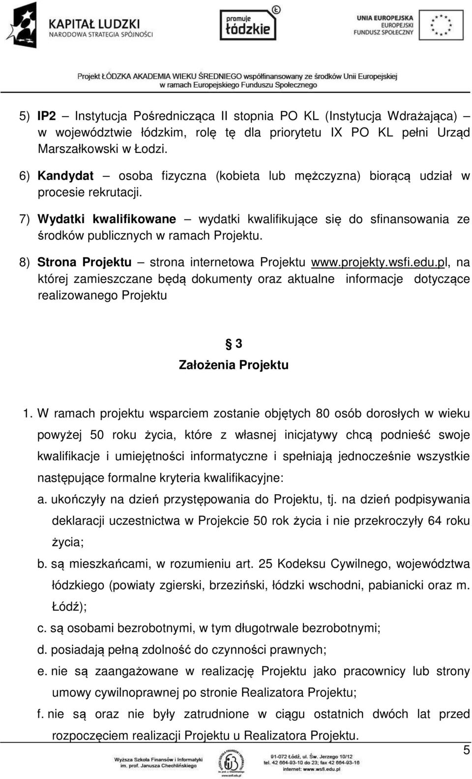 8) Strona Projektu strona internetowa Projektu www.projekty.wsfi.edu.pl, na której zamieszczane będą dokumenty oraz aktualne informacje dotyczące realizowanego Projektu 3 Założenia Projektu 1.