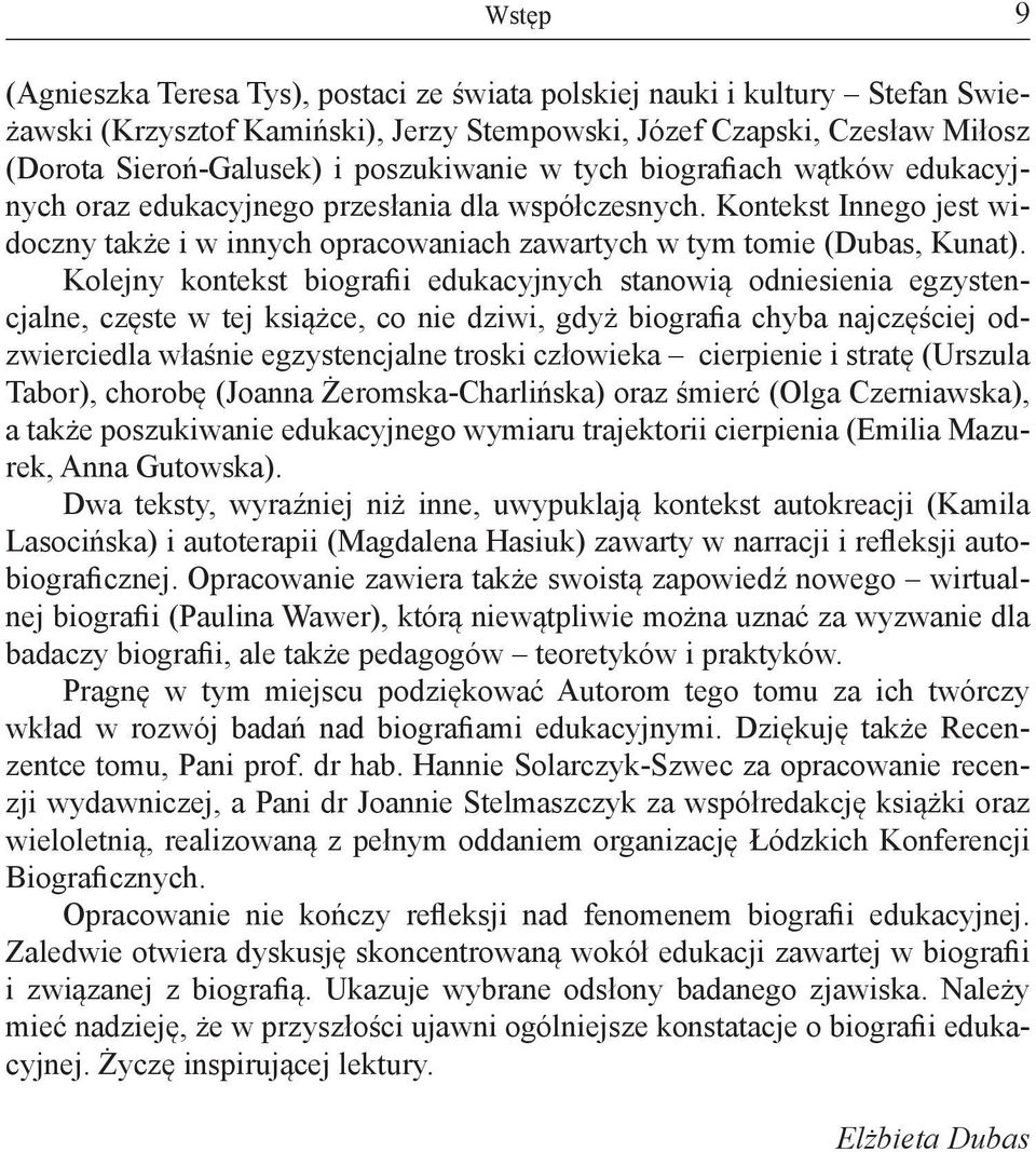 Kolejny kontekst biografii edukacyjnych stanowią odniesienia egzystencjalne, częste w tej książce, co nie dziwi, gdyż biografia chyba najczęściej odzwierciedla właśnie egzystencjalne troski człowieka