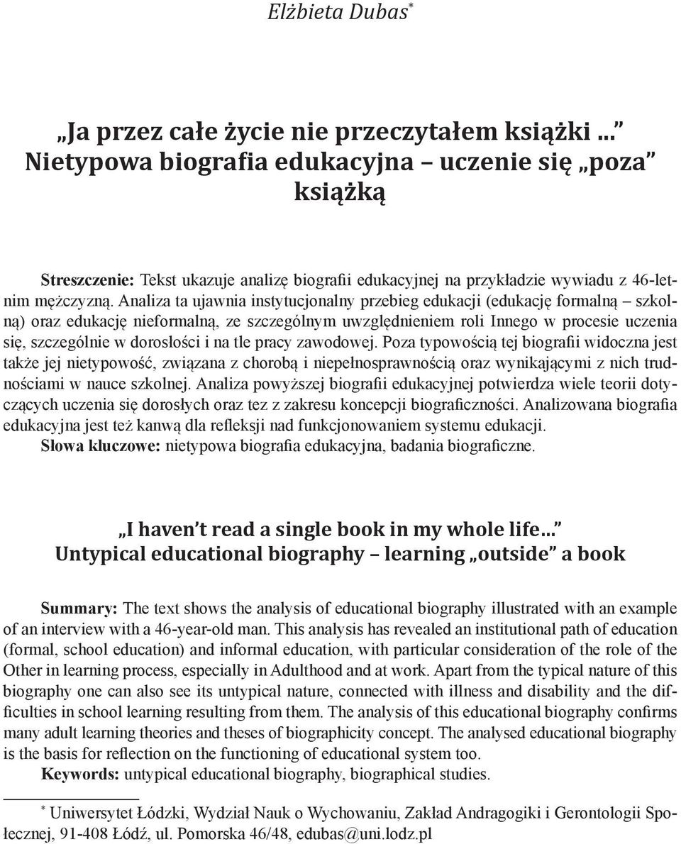 Analiza ta ujawnia instytucjonalny przebieg edukacji (edukację formalną szkolną) oraz edukację nieformalną, ze szczególnym uwzględnieniem roli Innego w procesie uczenia się, szczególnie w dorosłości