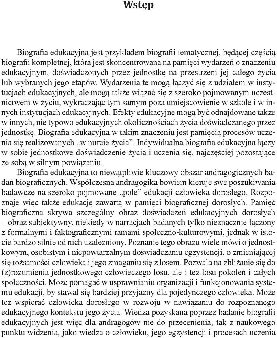 Wydarzenia te mogą łączyć się z udziałem w instytucjach edukacyjnych, ale mogą także wiązać się z szeroko pojmowanym uczestnictwem w życiu, wykraczając tym samym poza umiejscowienie w szkole i w