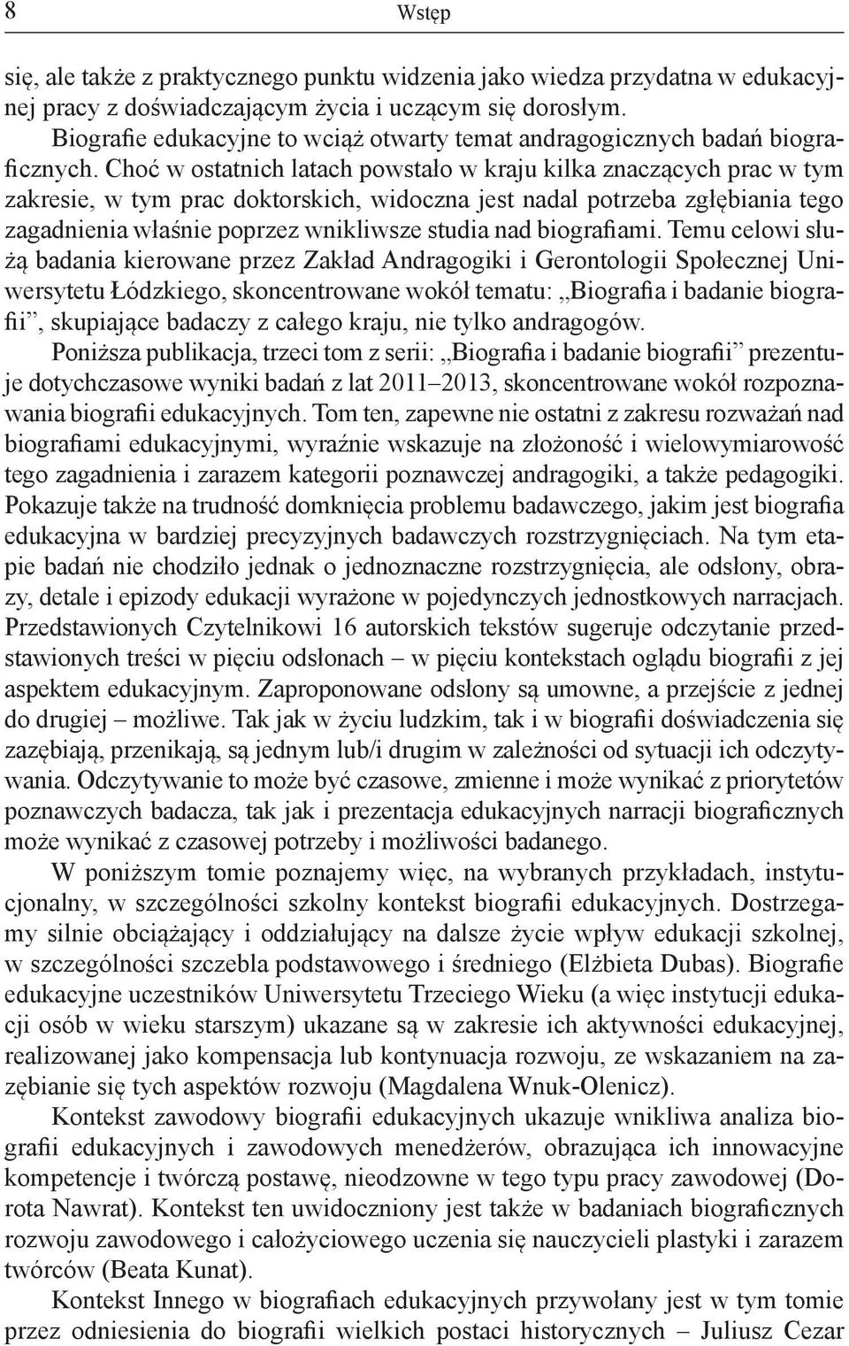 Choć w ostatnich latach powstało w kraju kilka znaczących prac w tym zakresie, w tym prac doktorskich, widoczna jest nadal potrzeba zgłębiania tego zagadnienia właśnie poprzez wnikliwsze studia nad