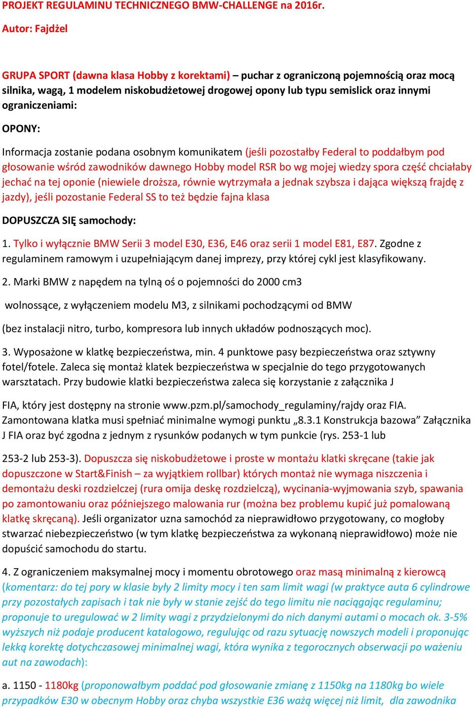 ograniczeniami: OPONY: Informacja zostanie podana osobnym komunikatem (jeśli pozostałby Federal to poddałbym pod głosowanie wśród zawodników dawnego Hobby model RSR bo wg mojej wiedzy spora część