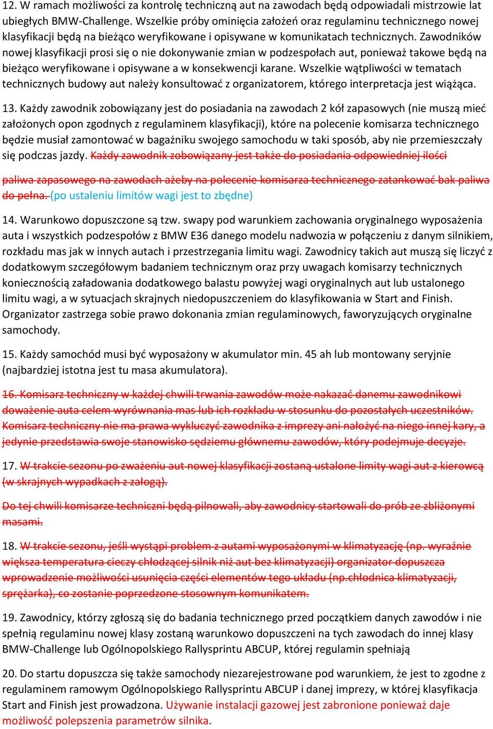 Zawodników nowej klasyfikacji prosi się o nie dokonywanie zmian w podzespołach aut, ponieważ takowe będą na bieżąco weryfikowane i opisywane a w konsekwencji karane.