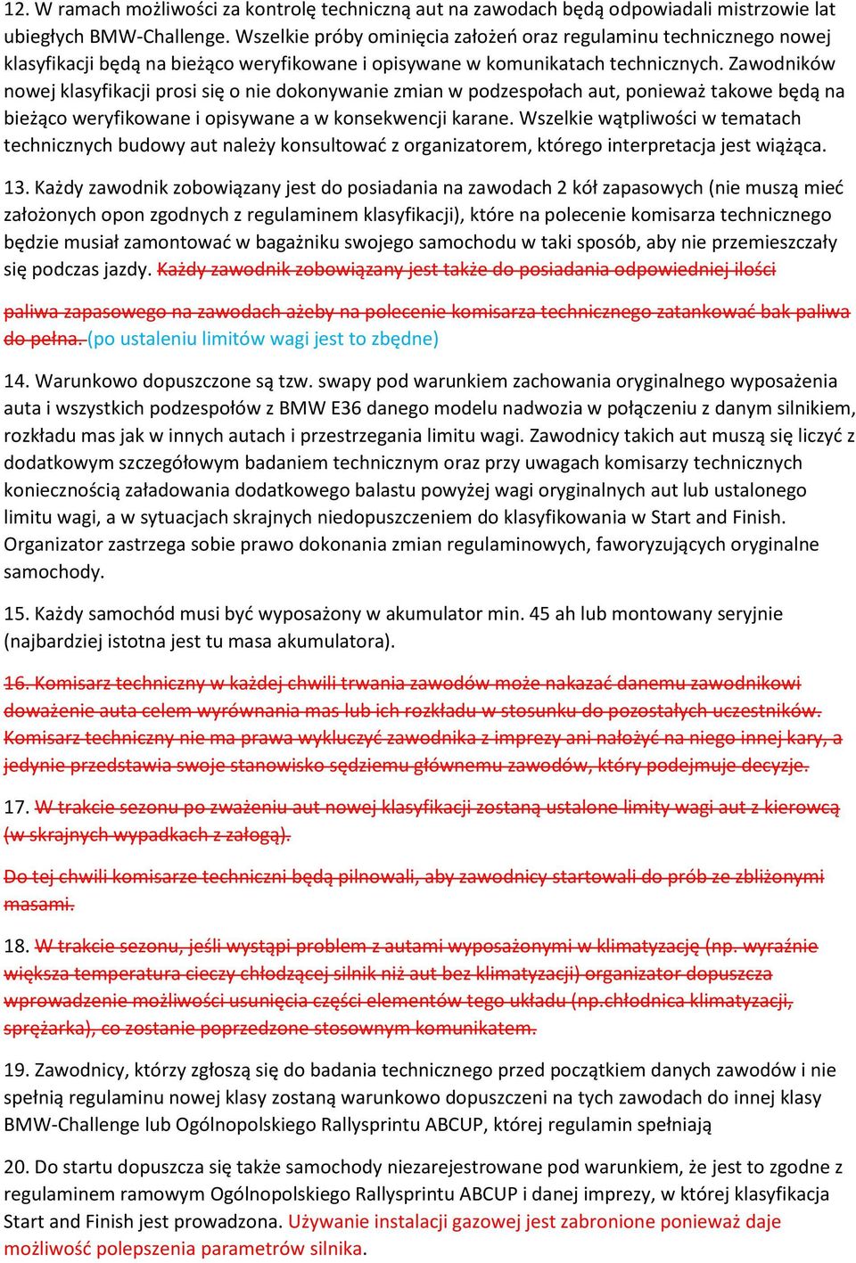 Zawodników nowej klasyfikacji prosi się o nie dokonywanie zmian w podzespołach aut, ponieważ takowe będą na bieżąco weryfikowane i opisywane a w konsekwencji karane.