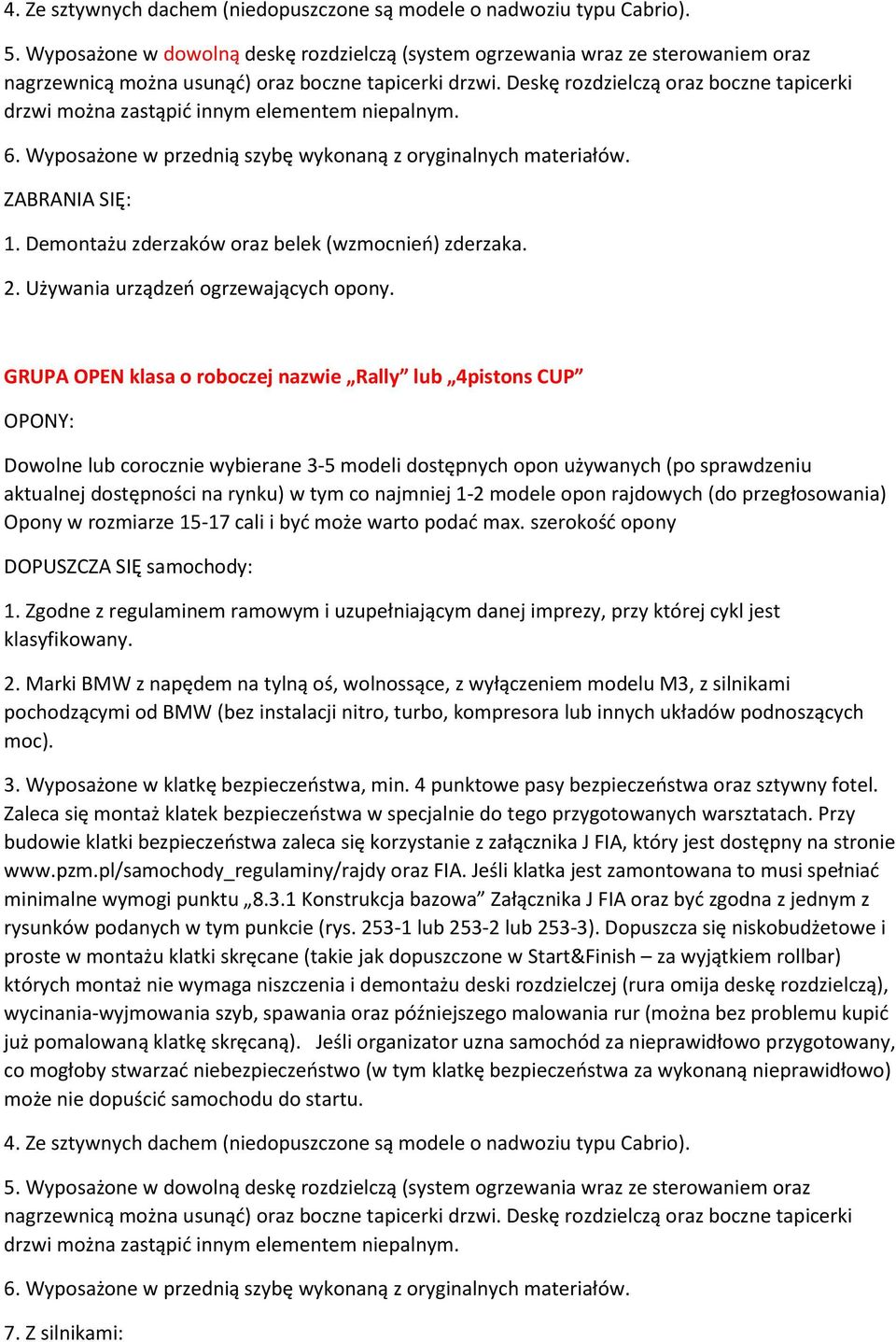 Deskę rozdzielczą oraz boczne tapicerki drzwi można zastąpić innym elementem niepalnym. 6. Wyposażone w przednią szybę wykonaną z oryginalnych materiałów. ZABRANIA SIĘ: 1.