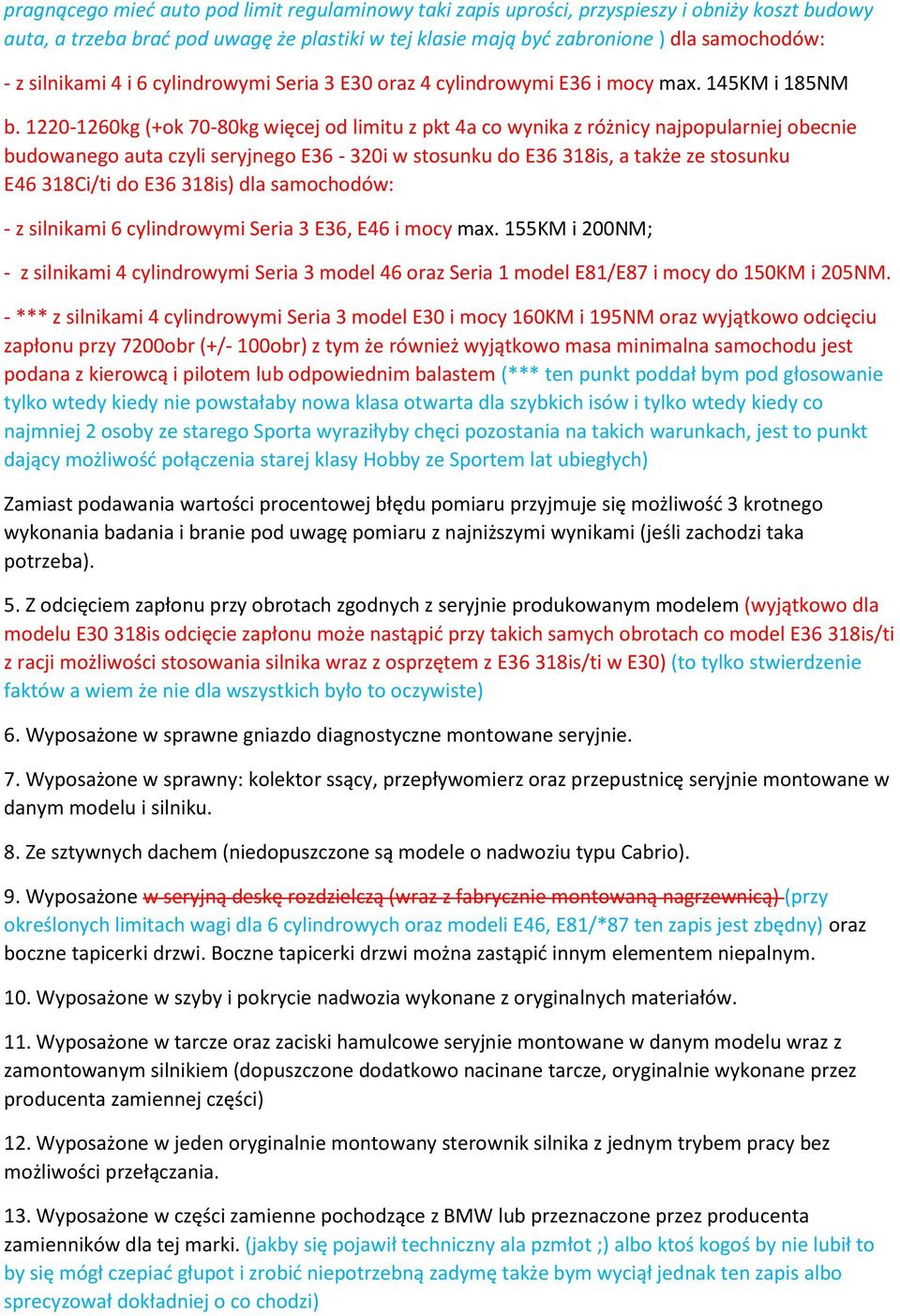 1220-1260kg (+ok 70-80kg więcej od limitu z pkt 4a co wynika z różnicy najpopularniej obecnie budowanego auta czyli seryjnego E36-320i w stosunku do E36 318is, a także ze stosunku E46 318Ci/ti do E36