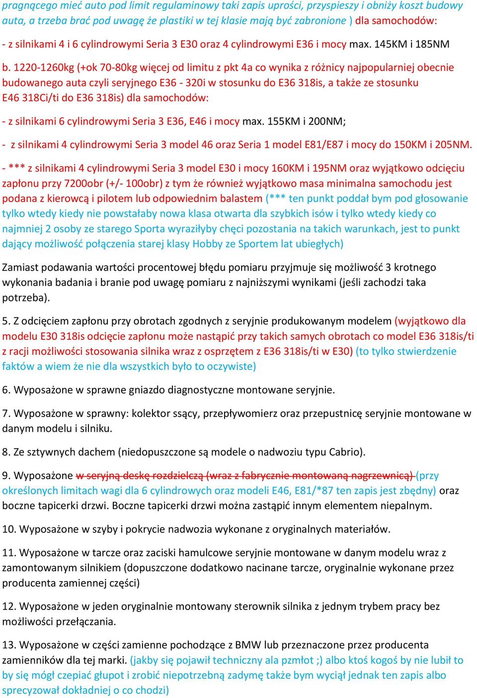 1220-1260kg (+ok 70-80kg więcej od limitu z pkt 4a co wynika z różnicy najpopularniej obecnie budowanego auta czyli seryjnego E36-320i w stosunku do E36 318is, a także ze stosunku E46 318Ci/ti do E36