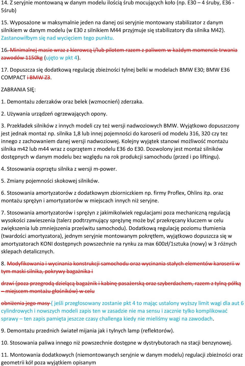 Zastanowiłbym się nad wycięciem tego punktu. 16. Minimalnej masie wraz z kierowcą i/lub pilotem razem z paliwem w każdym momencie trwania zawodów 1150kg (ujęto w pkt 4). 17.