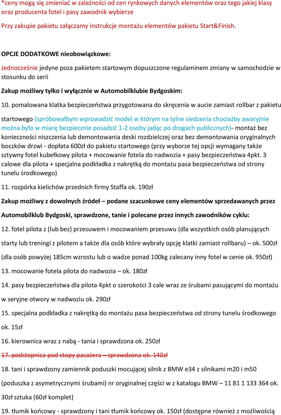 OPCJE DODATKOWE nieobowiązkowe: Jednocześnie jedyne poza pakietem startowym dopuszczone regulaminem zmiany w samochodzie w stosunku do serii Zakup możliwy tylko i wyłącznie w Automobilklubie