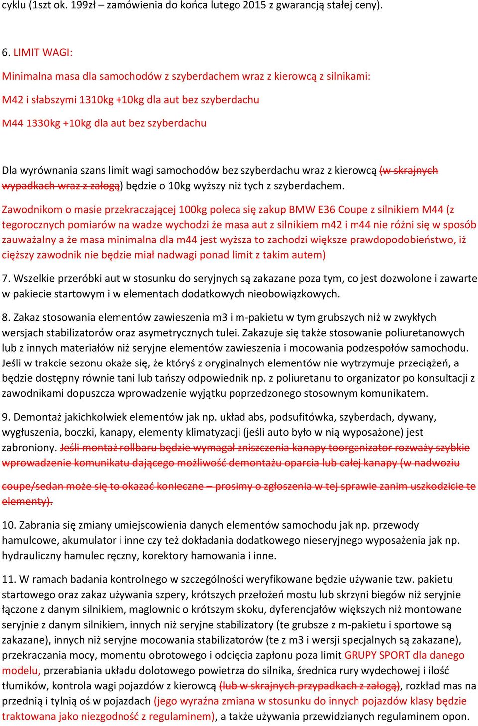 szans limit wagi samochodów bez szyberdachu wraz z kierowcą (w skrajnych wypadkach wraz z załogą) będzie o 10kg wyższy niż tych z szyberdachem.