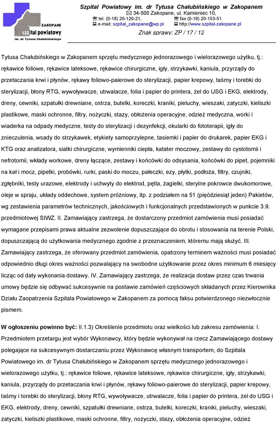 torebki do sterylizacji, błony RTG, wywoływacze, utrwalacze, folia i papier do printera, żel do USG i EKG, elektrody, dreny, cewniki, szpatułki drewniane, ostrza, butelki, koreczki, kraniki,
