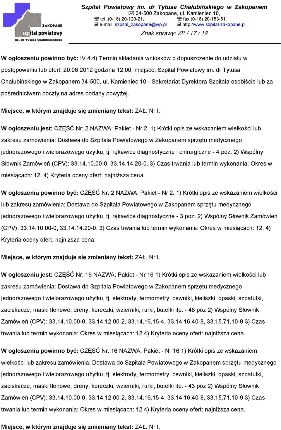 Miejsce, w którym znajduje się zmieniany tekst: ZAŁ. Nr I. W ogłoszeniu jest: CZĘŚĆ Nr: 2 NAZWA: Pakiet - Nr 2.