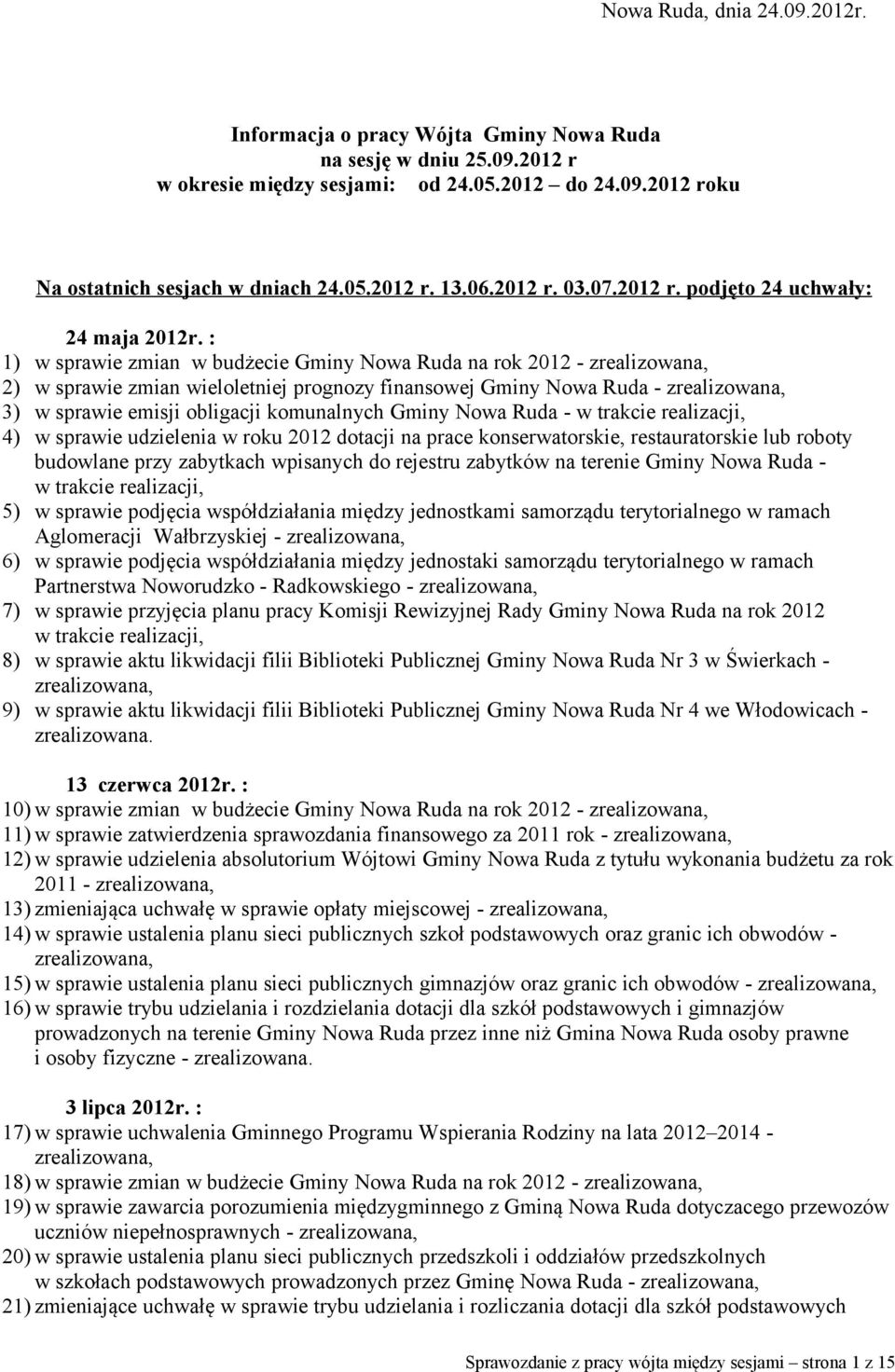 : 1) w sprawie zmian w budżecie Gminy Nowa Ruda na rok 2012 - zrealizowana, 2) w sprawie zmian wieloletniej prognozy finansowej Gminy Nowa Ruda - zrealizowana, 3) w sprawie emisji obligacji