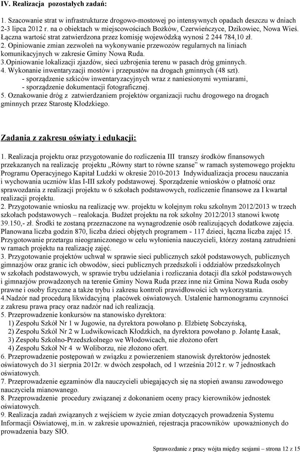 244 784,10 zł. 2. Opiniowanie zmian zezwoleń na wykonywanie przewozów regularnych na liniach komunikacyjnych w zakresie Gminy Nowa Ruda. 3.