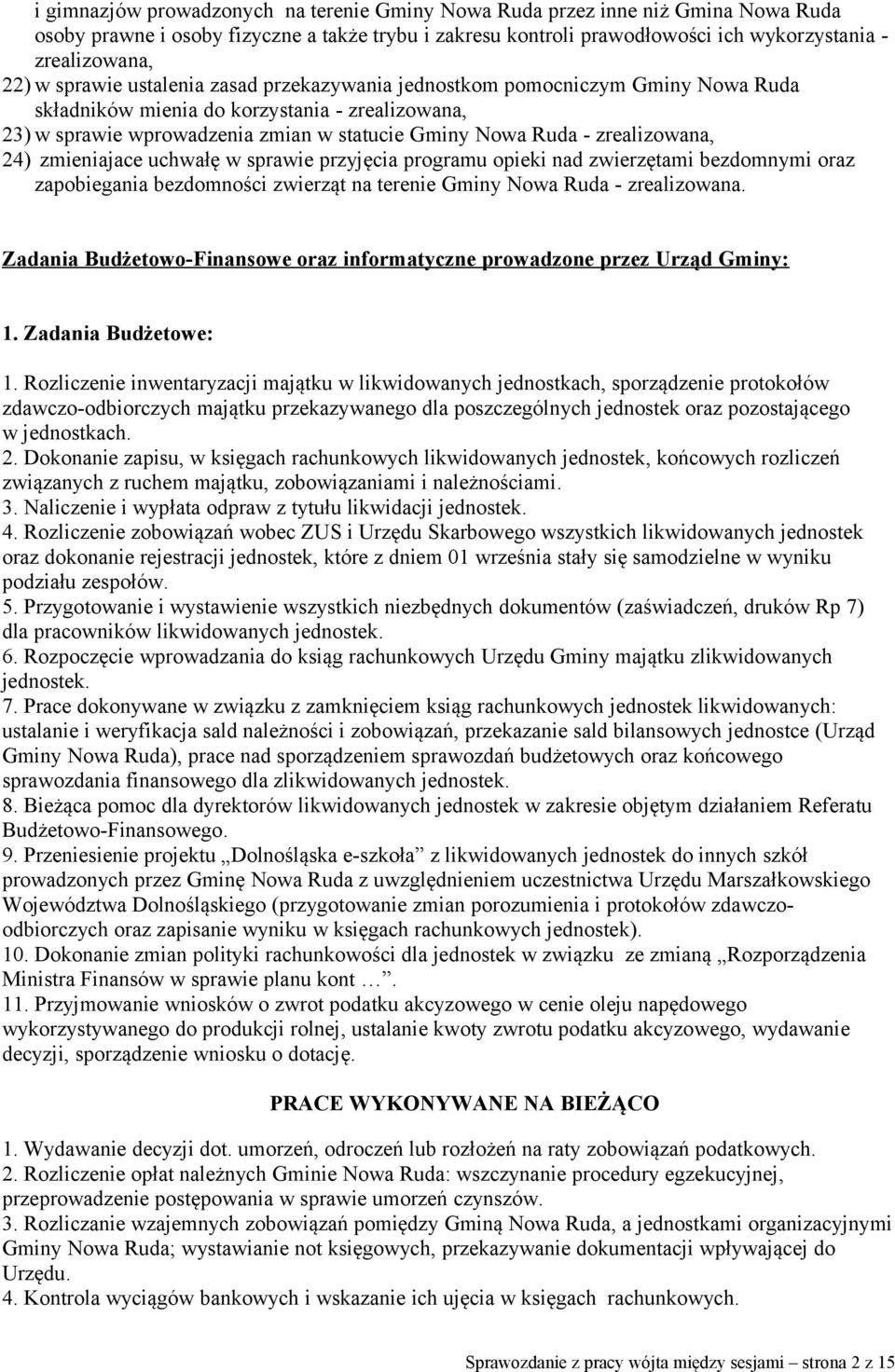 zrealizowana, 24) zmieniajace uchwałę w sprawie przyjęcia programu opieki nad zwierzętami bezdomnymi oraz zapobiegania bezdomności zwierząt na terenie Gminy Nowa Ruda - zrealizowana.