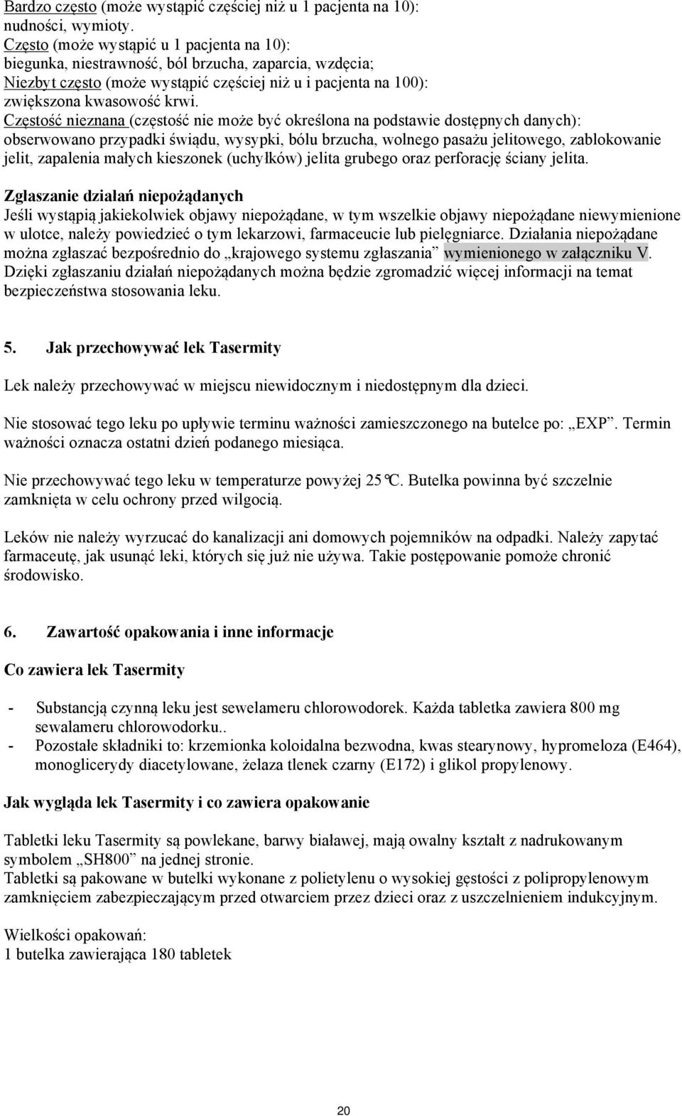 Częstość nieznana (częstość nie może być określona na podstawie dostępnych danych): obserwowano przypadki świądu, wysypki, bólu brzucha, wolnego pasażu jelitowego, zablokowanie jelit, zapalenia