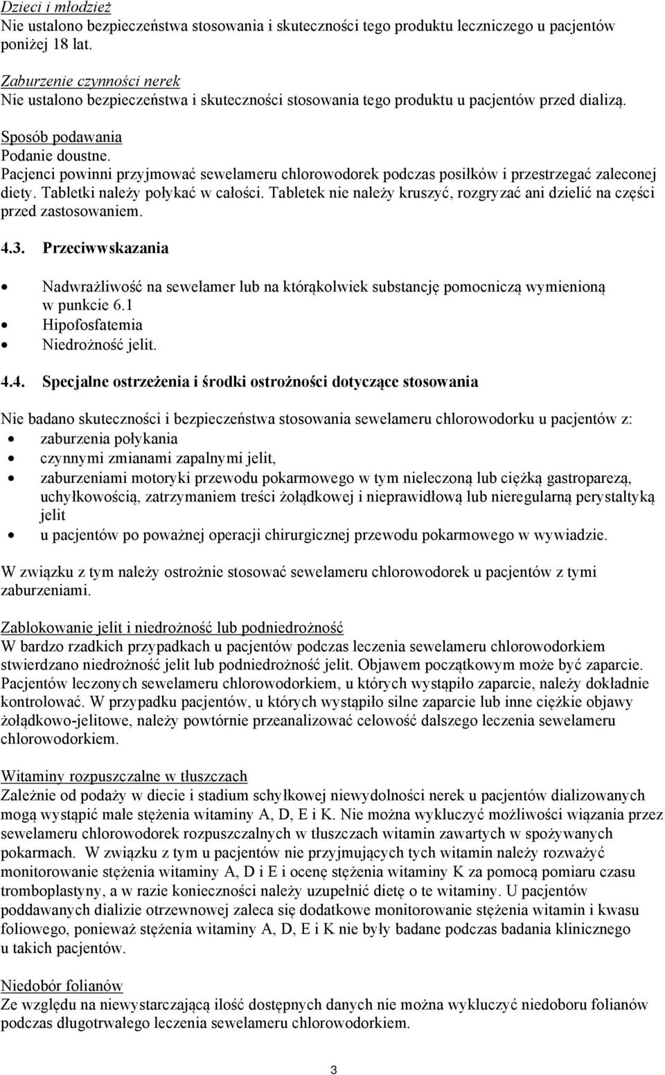 Pacjenci powinni przyjmować sewelameru chlorowodorek podczas posiłków i przestrzegać zaleconej diety. Tabletki należy połykać w całości.