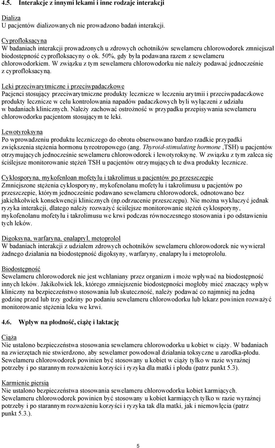 50%, gdy była podawana razem z sewelameru chlorowodorkiem. W związku z tym sewelameru chlorowodorku nie należy podawać jednocześnie z cyprofloksacyną.