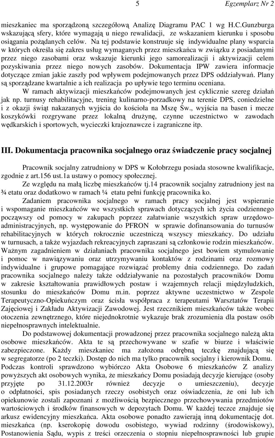 samorealizacji i aktywizacji celem pozyskiwania przez niego nowych zasobów. Dokumentacja IPW zawiera informacje dotyczące zmian jakie zaszły pod wpływem podejmowanych przez DPS oddziaływań.