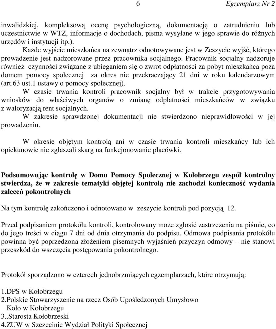 Pracownik socjalny nadzoruje równieŝ czynności związane z ubieganiem się o zwrot odpłatności za pobyt mieszkańca poza domem pomocy społecznej za okres nie przekraczający 21 dni w roku kalendarzowym