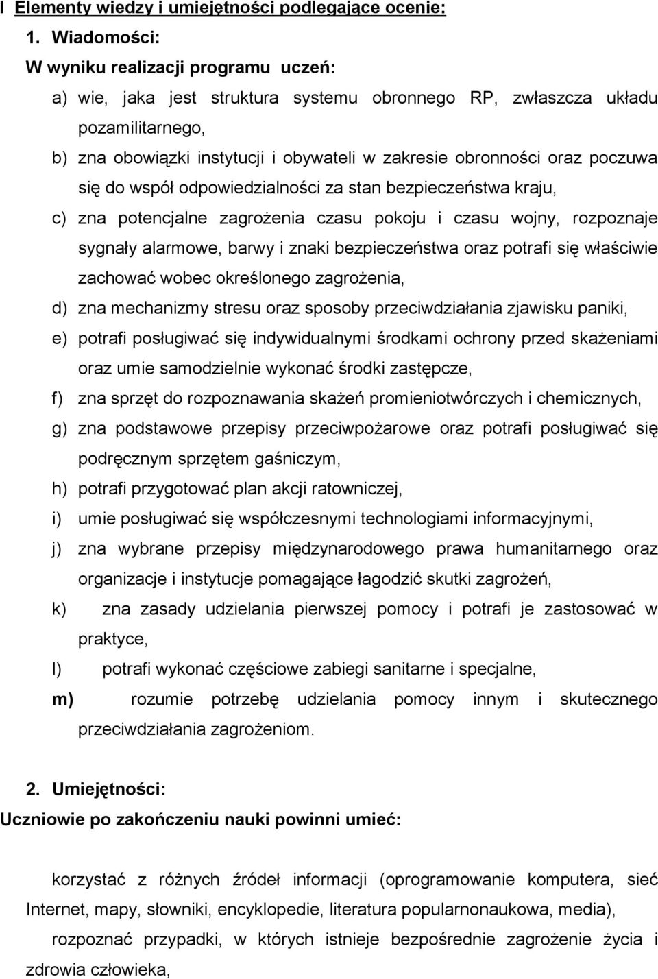 poczuwa się do współ odpowiedzialności za stan bezpieczeństwa kraju, c) zna potencjalne zagrożenia czasu pokoju i czasu wojny, rozpoznaje sygnały alarmowe, barwy i znaki bezpieczeństwa oraz potrafi