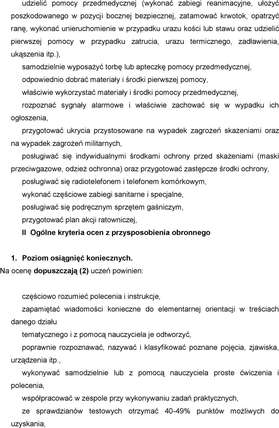 ), samodzielnie wyposażyć torbę lub apteczkę pomocy przedmedycznej, odpowiednio dobrać materiały i środki pierwszej pomocy, właściwie wykorzystać materiały i środki pomocy przedmedycznej, rozpoznać