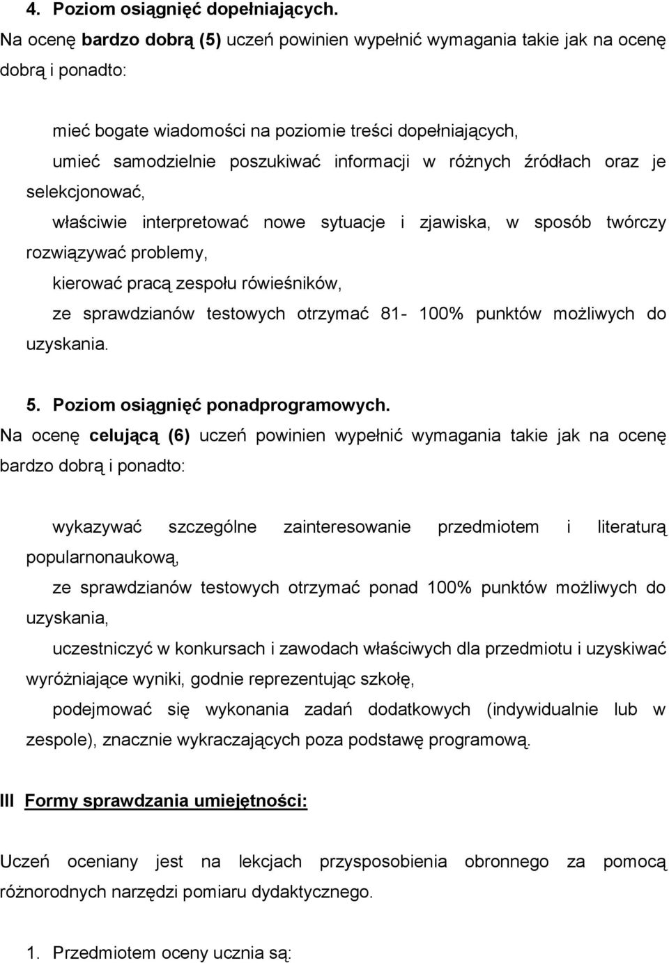 różnych źródłach oraz je selekcjonować, właściwie interpretować nowe sytuacje i zjawiska, w sposób twórczy rozwiązywać problemy, kierować pracą zespołu rówieśników, ze sprawdzianów testowych otrzymać