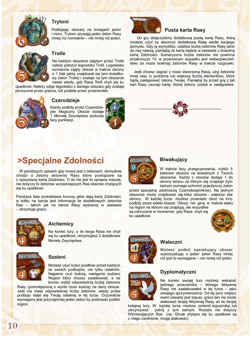 Legowisko wzmacnia zajêty obszar w trakcie obrony o 1 (tak jakby znajdowa³ siê tam dodatkowy eton Trolla) i zostaje na tym obszarze nawet wtedy, gdy Rasa Trolli chyli siê ku upadkowi.