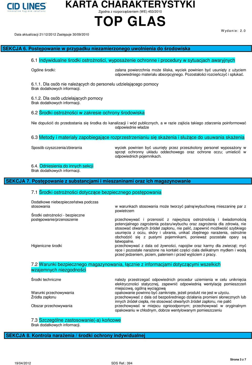 materiału absorpcyjnego. Pozostałości rozcieńczyć i spłukać. 6.1.1. Dla osób nie należących do personelu udzielającego pomocy 6.1.2. Dla osób udzielających pomocy 6.