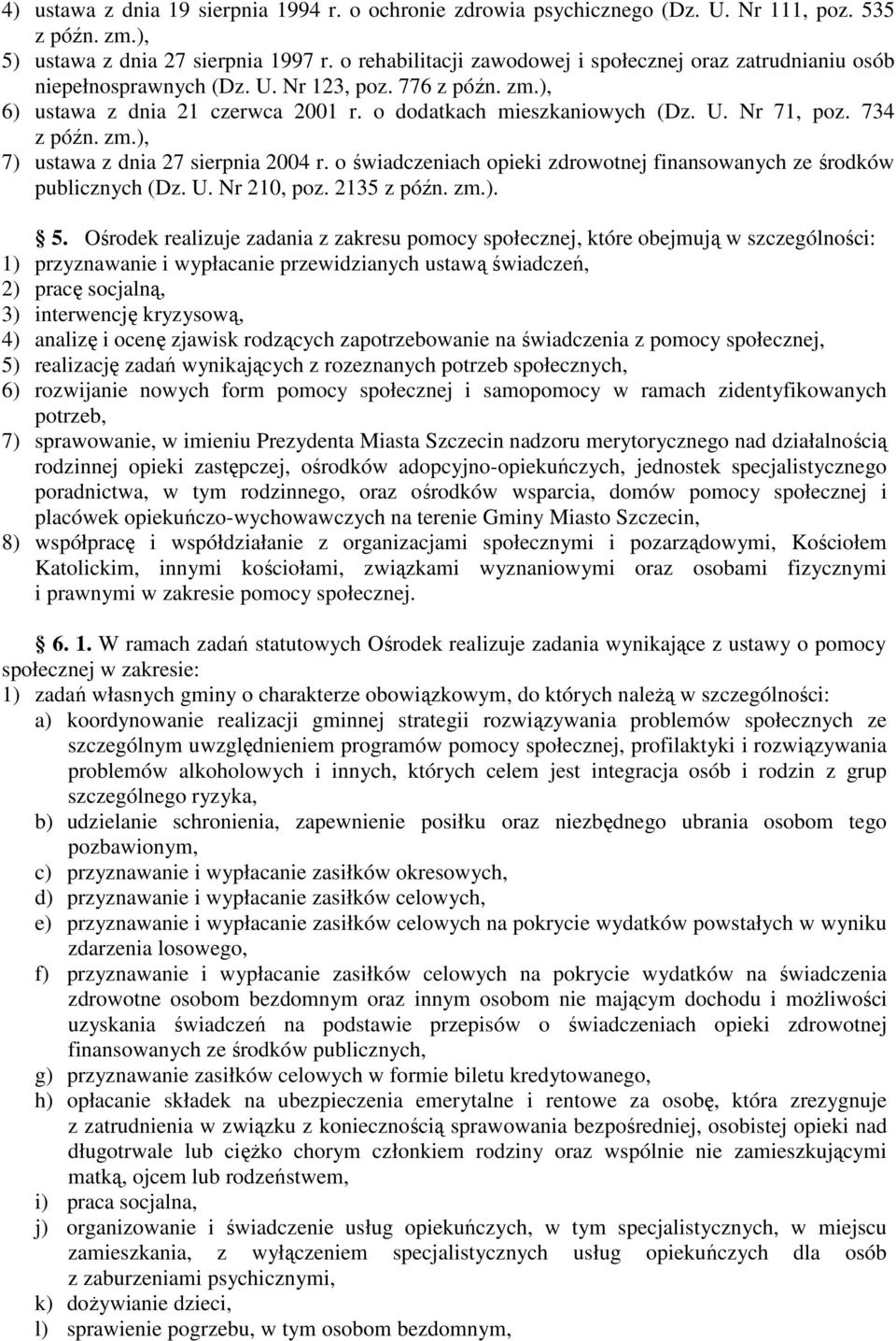 734 7) ustawa z dnia 27 sierpnia 2004 r. o świadczeniach opieki zdrowotnej finansowanych ze środków publicznych (Dz. U. Nr 210, poz. 2135 z późn. zm.). 5.