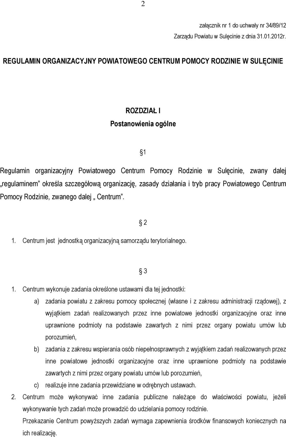 regulaminem określa szczegółową organizację, zasady działania i tryb pracy Powiatowego Centrum Pomocy Rodzinie, zwanego dalej Centrum. 1. Centrum jest jednostką organizacyjną samorządu terytorialnego.