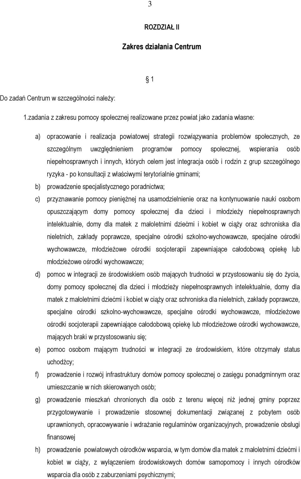 programów pomocy społecznej, wspierania osób niepełnosprawnych i innych, których celem jest integracja osób i rodzin z grup szczególnego ryzyka - po konsultacji z właściwymi terytorialnie gminami; b)