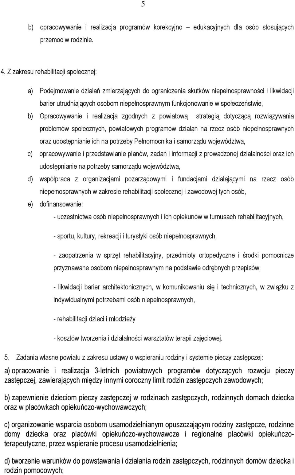 społeczeństwie, b) Opracowywanie i realizacja zgodnych z powiatową strategią dotyczącą rozwiązywania problemów społecznych, powiatowych programów działań na rzecz osób niepełnosprawnych oraz