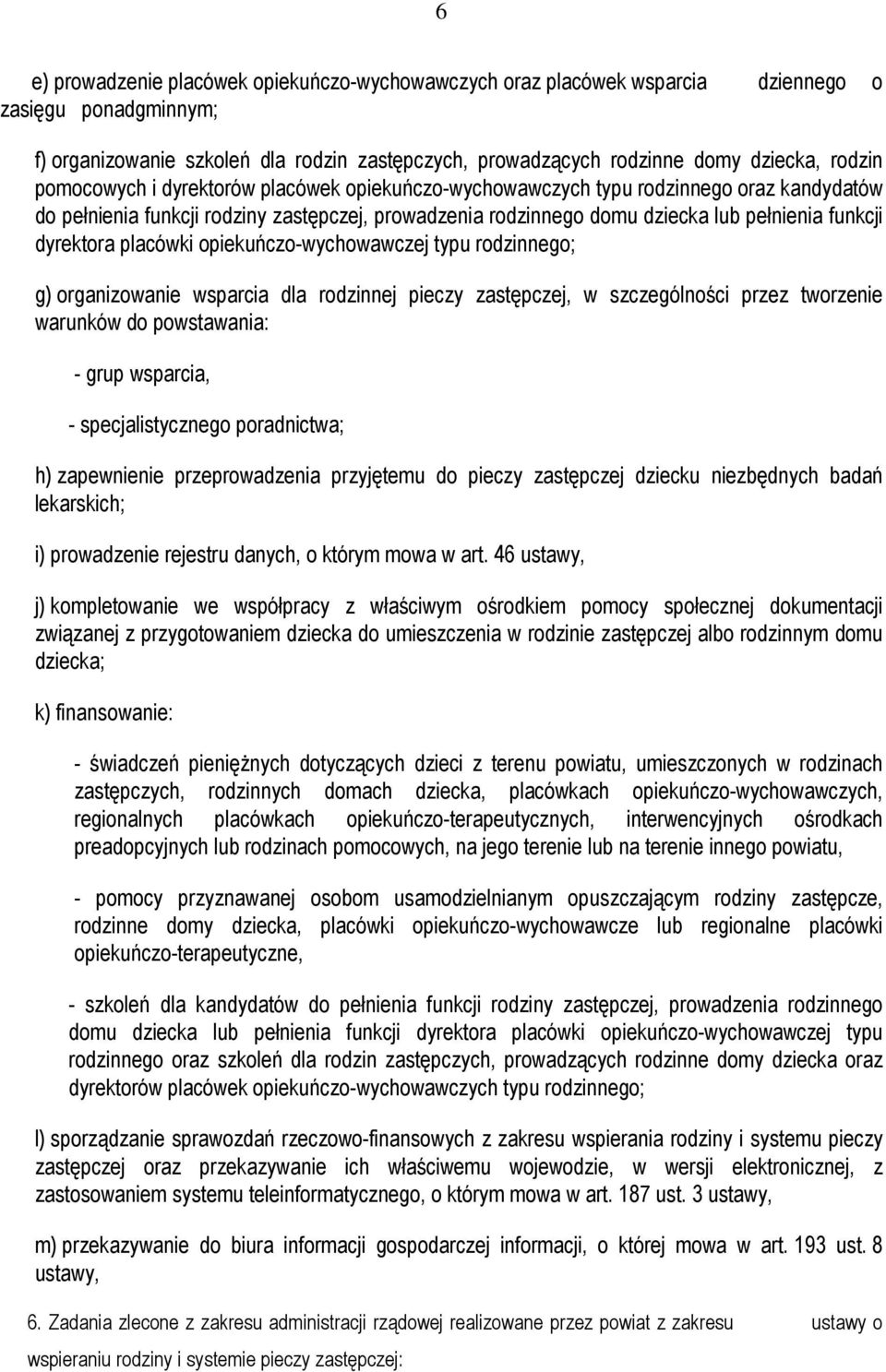 placówki opiekuńczo-wychowawczej typu rodzinnego; g) organizowanie wsparcia dla rodzinnej pieczy zastępczej, w szczególności przez tworzenie warunków do powstawania: - grup wsparcia, -