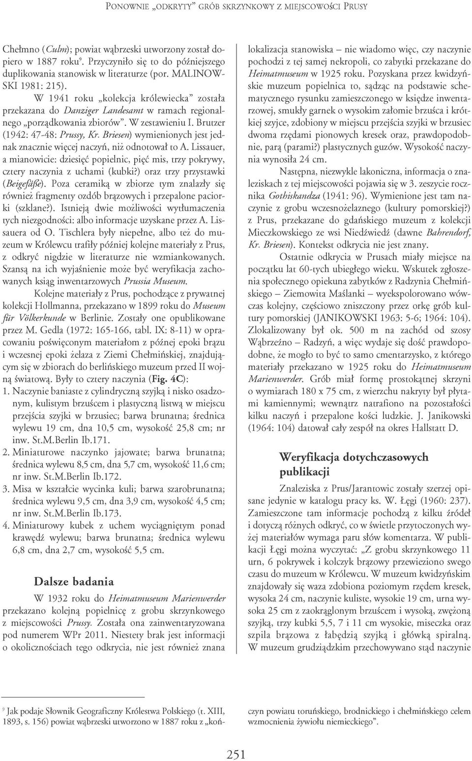W 1941 roku kolekcja królewiecka" została przekazana do Danziger Landesamt w ramach regionalnego porządkowania zbiorów". W zestawieniu I. Brutzer (1942: 47-48: Prussy, Kr.