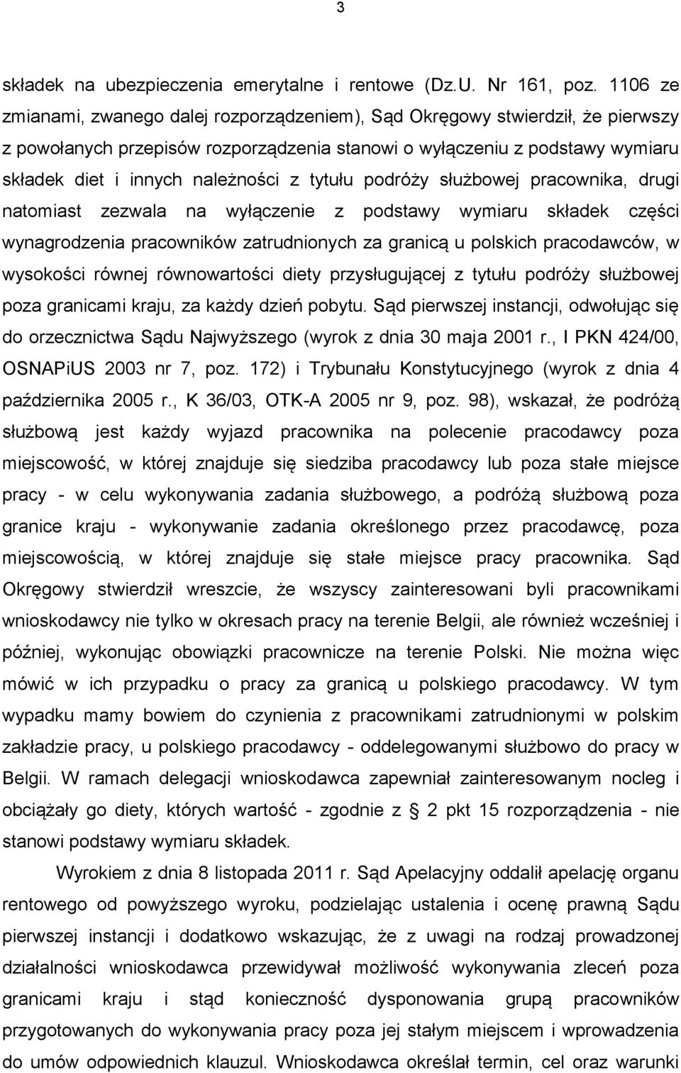 tytułu podróży służbowej pracownika, drugi natomiast zezwala na wyłączenie z podstawy wymiaru składek części wynagrodzenia pracowników zatrudnionych za granicą u polskich pracodawców, w wysokości