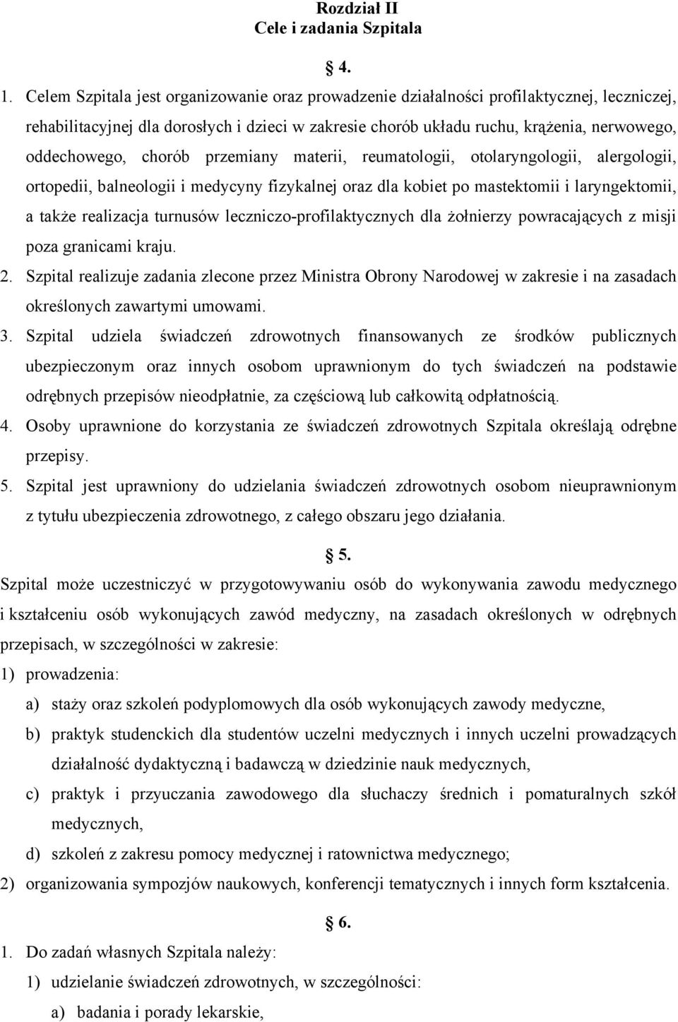 chorób przemiany materii, reumatologii, otolaryngologii, alergologii, ortopedii, balneologii i medycyny fizykalnej oraz dla kobiet po mastektomii i laryngektomii, a także realizacja turnusów