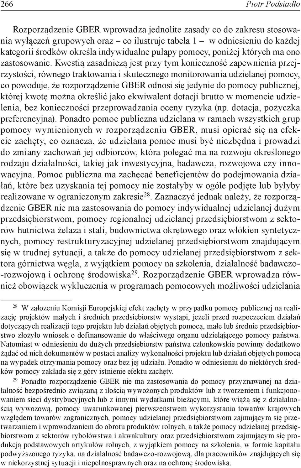 Kwestią zasadniczą jest przy tym konieczność zapewnienia przejrzystości, równego traktowania i skutecznego monitorowania udzielanej pomocy, co powoduje, że rozporządzenie GBER odnosi się jedynie do