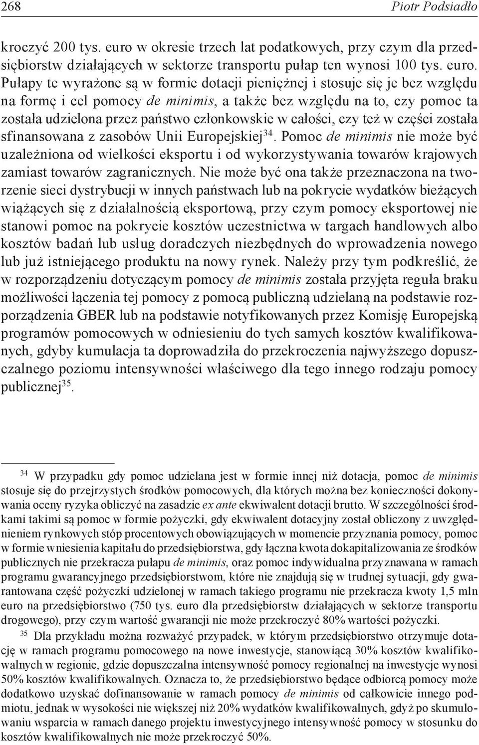 Pułapy te wyrażone są w formie dotacji pieniężnej i stosuje się je bez względu na formę i cel pomocy de minimis, a także bez względu na to, czy pomoc ta została udzielona przez państwo członkowskie w