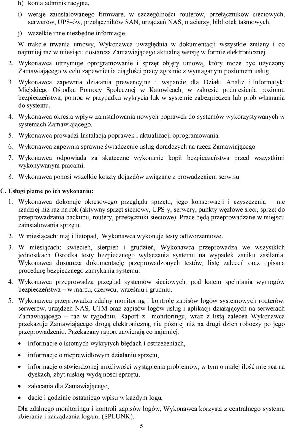 W trakcie trwania umowy, Wykonawca uwzględnia w dokumentacji wszystkie zmiany i co najmniej raz w miesiącu dostarcza Zamawiającego aktualną wersję w formie elektronicznej. 2.