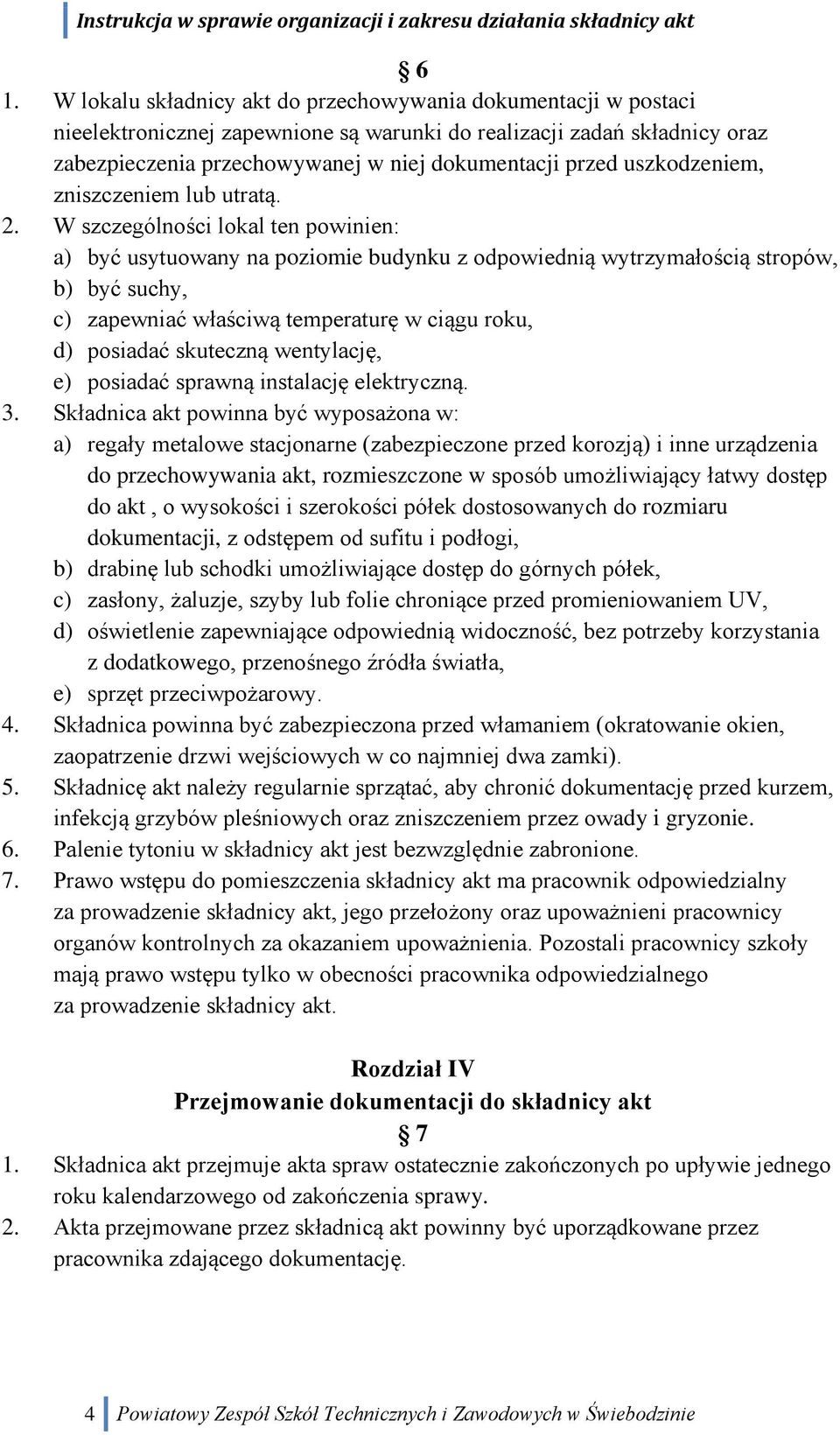 W szczególności lokal ten powinien: a) być usytuowany na poziomie budynku z odpowiednią wytrzymałością stropów, b) być suchy, c) zapewniać właściwą temperaturę w ciągu roku, d) posiadać skuteczną